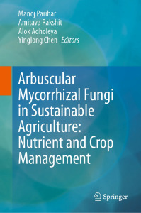 Arbuscular Mycorrhizal Fungi in Sustainable Agriculture: Nutrient and Crop Management (2024)- Manoj Parihar, Amitava Rakshit, A